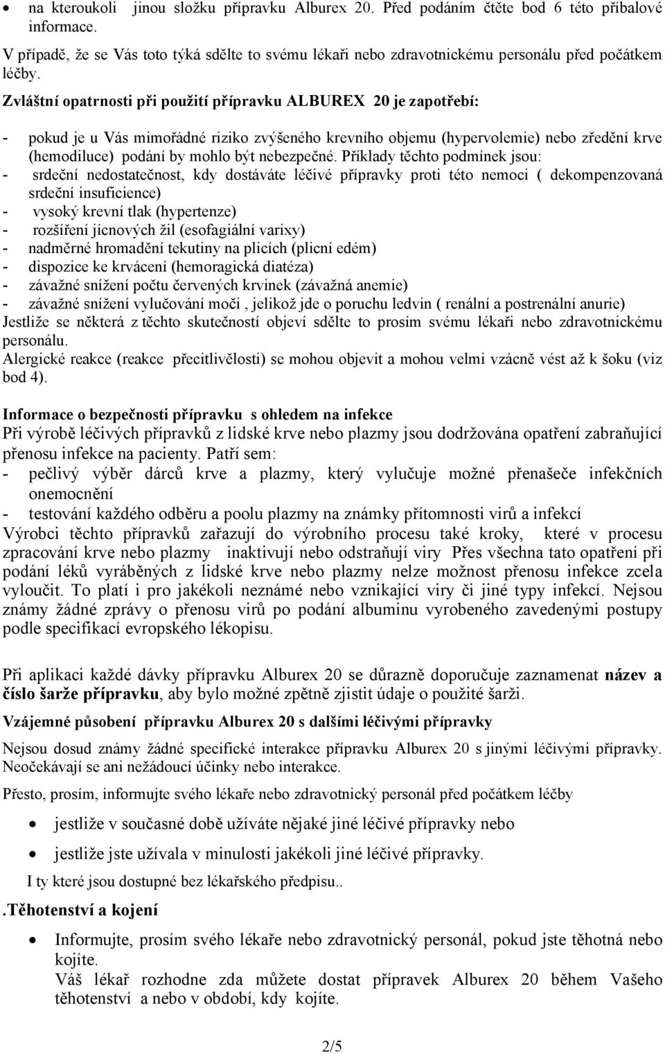 Zvláštní opatrnosti při použití přípravku ALBUREX 20 je zapotřebí: - pokud je u Vás mimořádné riziko zvýšeného krevního objemu (hypervolemie) nebo zředění krve (hemodiluce) podání by mohlo být