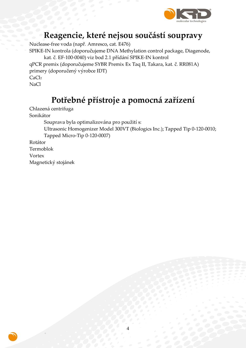 1 přídání SPIKE-IN kontrol qpcr premix (doporučujeme SYBR Premix Ex Taq II, Takara, kat. č.