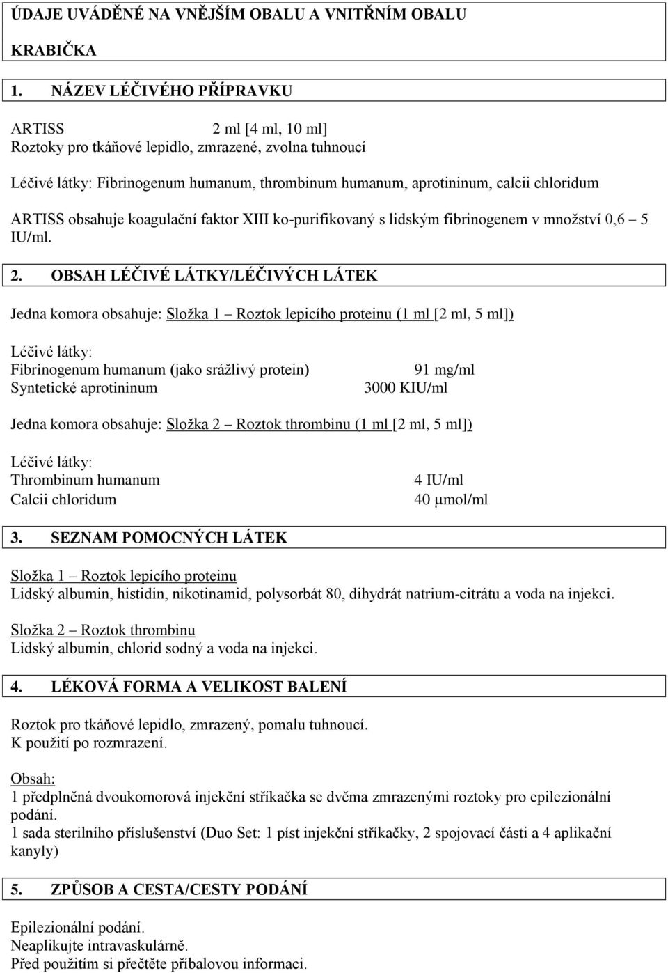 ko-purifikovaný s lidským fibrinogenem v množství 0,6 5 IU/ml. 2.