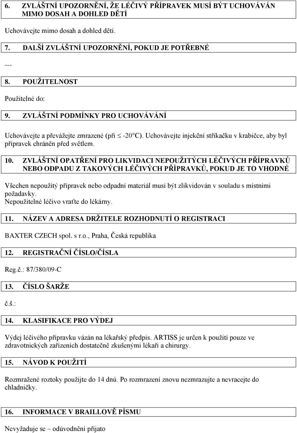 ZVLÁŠTNÍ OPATŘENÍ PRO LIKVIDACI NEPOUŽITÝCH LÉČIVÝCH PŘÍPRAVKŮ NEBO ODPADU Z TAKOVÝCH LÉČIVÝCH PŘÍPRAVKŮ, POKUD JE TO VHODNÉ Všechen nepoužitý přípravek nebo odpadní materiál musí být zlikvidován v