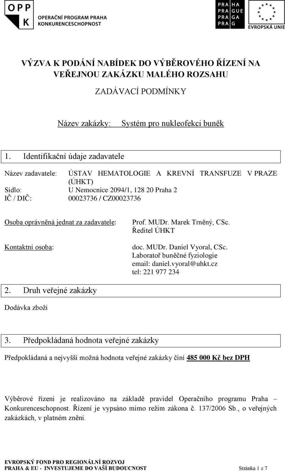 za zadavatele: Kontaktní osoba: Prof. MUDr. Marek Trněný, CSc. Ředitel ÚHKT doc. MUDr. Daniel Vyoral, CSc. Laboratoř buněčné fyziologie email: daniel.vyoral@uhkt.cz tel: 221 977 234 2.