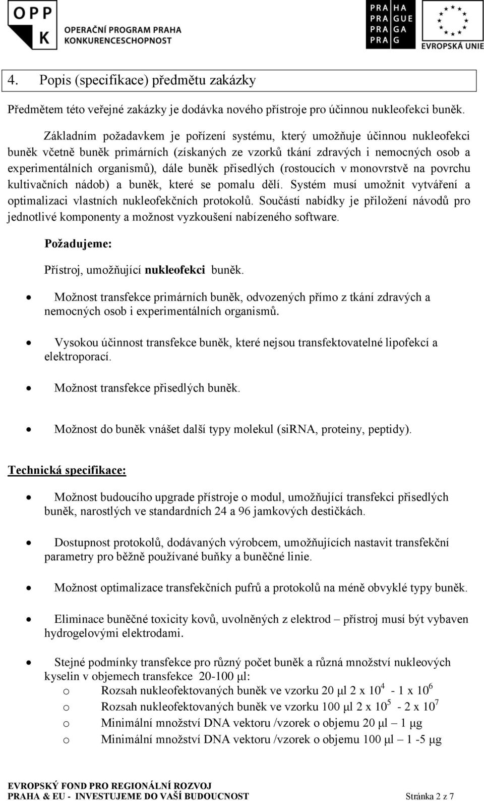 buněk přisedlých (rostoucích v monovrstvě na povrchu kultivačních nádob) a buněk, které se pomalu dělí. Systém musí umožnit vytváření a optimalizaci vlastních nukleofekčních protokolů.