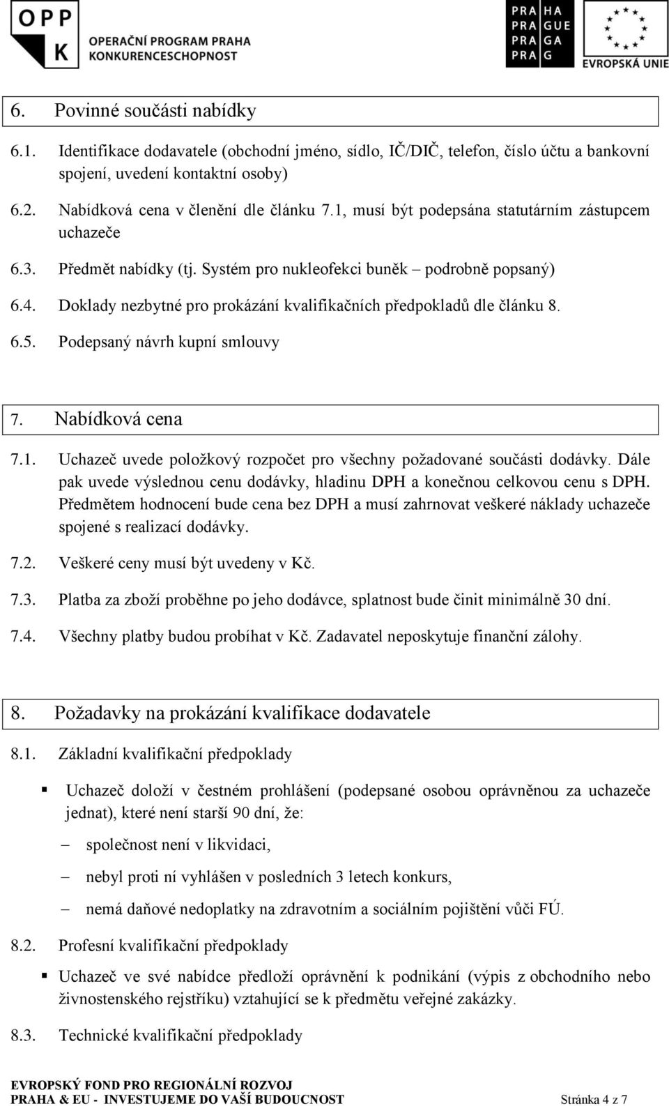 Doklady nezbytné pro prokázání kvalifikačních předpokladů dle článku 8. 6.5. Podepsaný návrh kupní smlouvy 7. Nabídková cena 7.1.