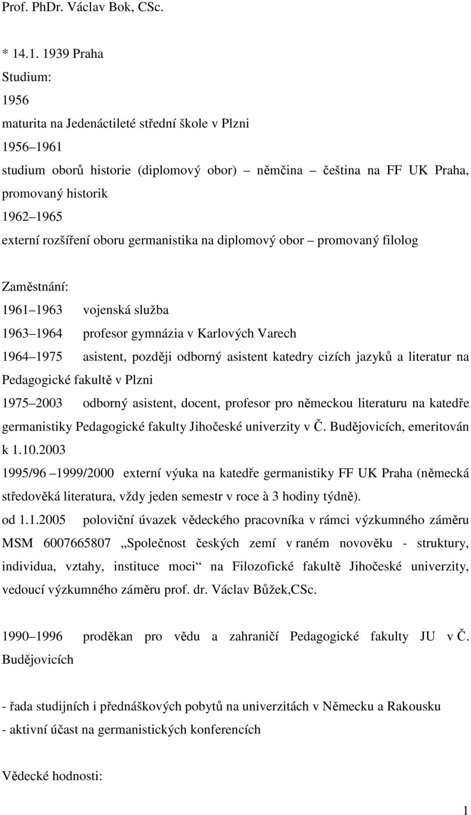 rozšíření oboru germanistika na diplomový obor promovaný filolog Zaměstnání: 1961 1963 vojenská služba 1963 1964 profesor gymnázia v Karlových Varech 1964 1975 asistent, později odborný asistent