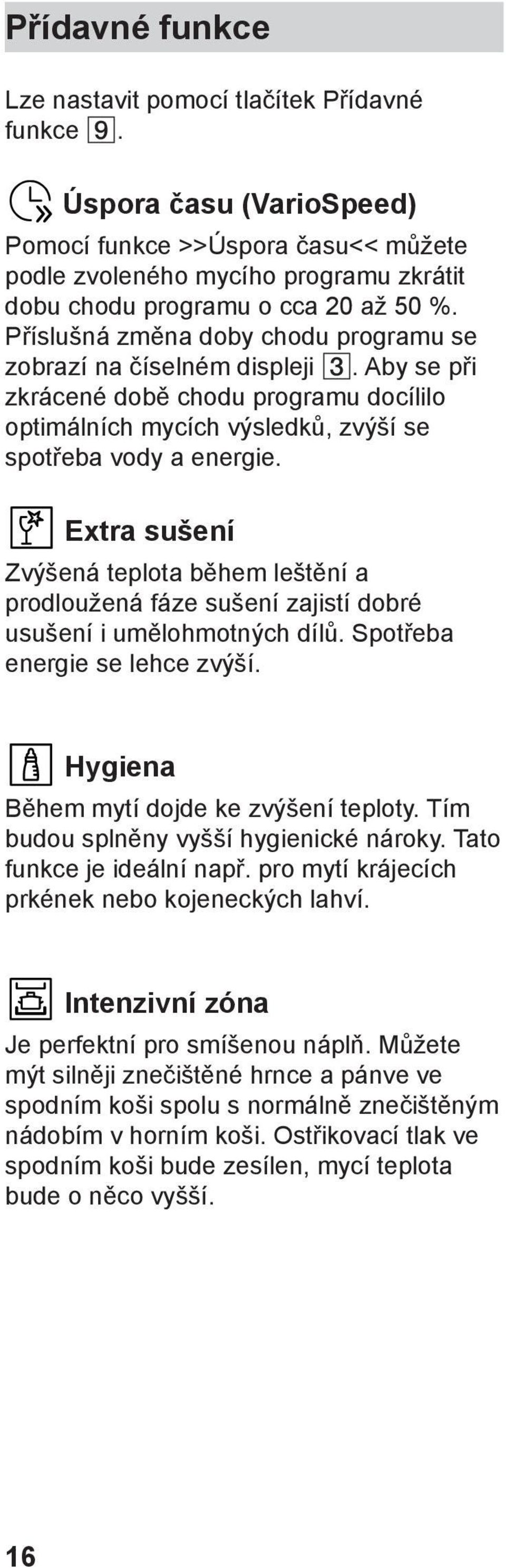 Příslušná změna doby chodu programu se zobrazí na číselném displeji. Aby se při zkrácené době chodu programu docílilo optimálních mycích výsledků, zvýší se spotřeba vody a energie.