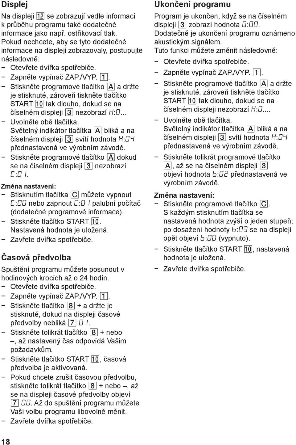 . Stiskněte programové tlačítko a držte je stisknuté, zároveň tiskněte tlačítko START tak dlouho, dokud se na číselném displeji nezobrazí :... Uvolněte obě tlačítka.