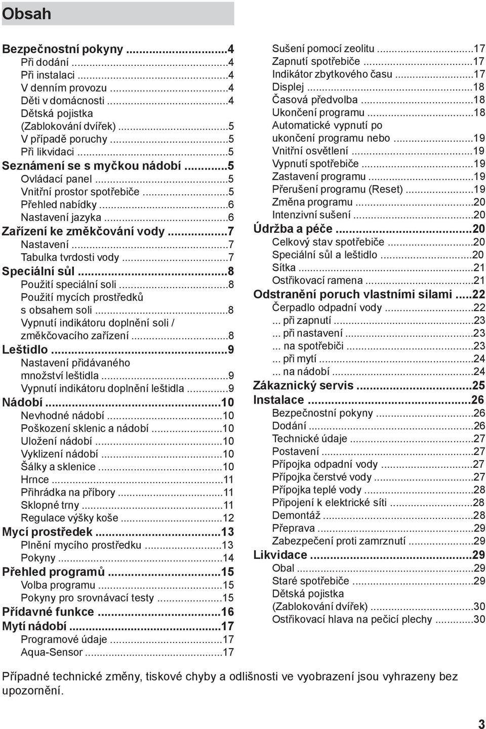 ..7 Speciální sůl...8 Použití speciální soli...8 Použití mycích prostředků s obsahem soli...8 Vypnutí indikátoru doplnění soli / změkčovacího zařízení...8 Leštidlo.