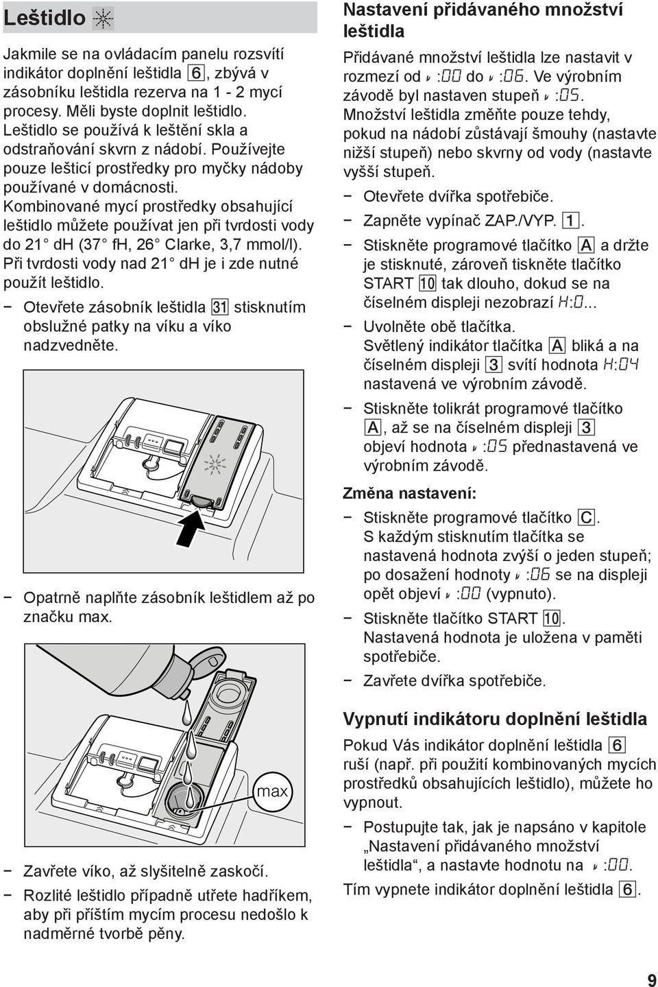 Kombinované mycí prostředky obsahující leštidlo můžete používat jen při tvrdosti vody do 21 dh (37 fh, 26 Clarke, 3,7 mmol/l). Při tvrdosti vody nad 21 dh je i zde nutné použít leštidlo.