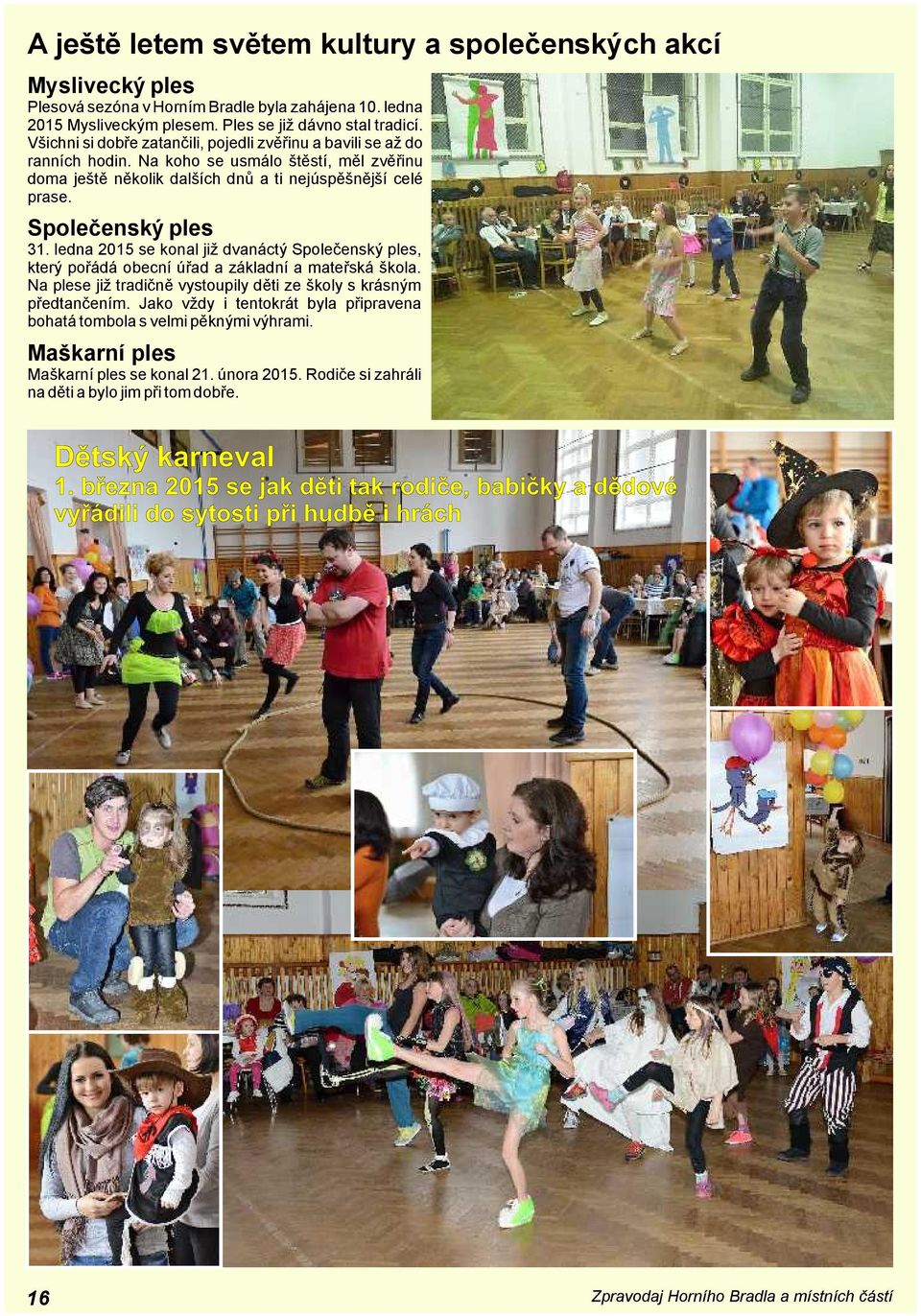 Společenský ples 31. ledna 2015 se konal již dvanáctý Společenský ples, který pořádá obecní úřad a základní a mateřská škola.