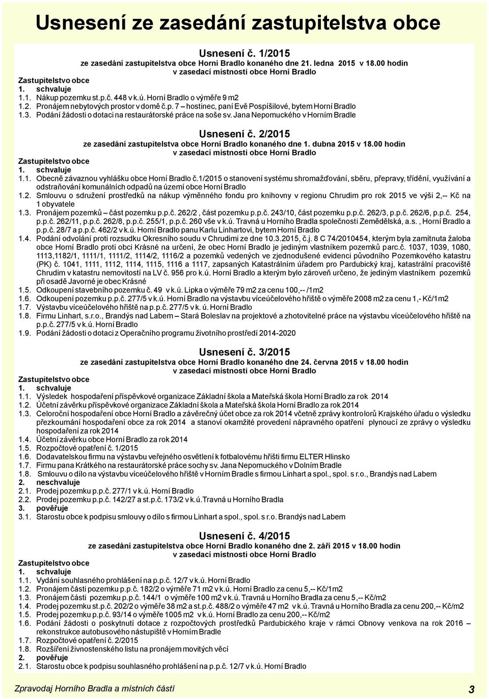Jana Nepomuckého v Horním Bradle Usnesení č. 2/2015 ze zasedání zastupitelstva obce konaného dne 1. dubna 2015 v 18.00 hodin v zasedací místnosti obce Zastupitelstvo obce 1. schvaluje 1.1. Obecně závaznou vyhlášku obce č.
