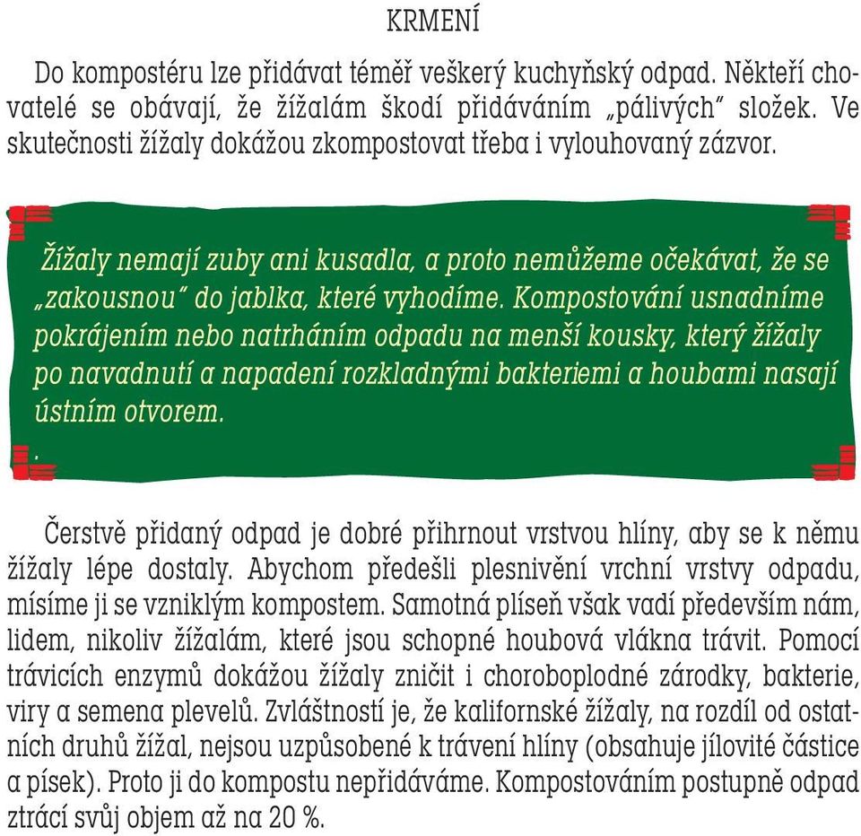 Abychom předešli plesnivění vrchní vrstvy odpadu, mísíme ji se vzniklým kompostem. Samotná plíseň však vadí především nám, lidem, nikoliv žížalám, které jsou schopné houbová vlákna trávit.