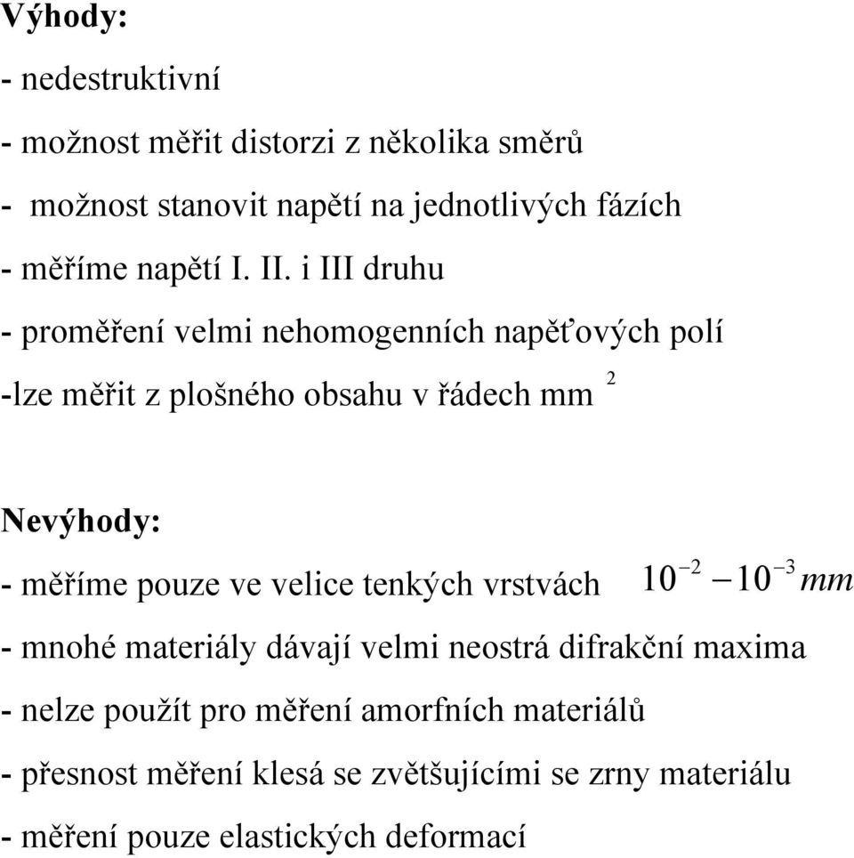 i III druhu -proměření velmi nehomogenních napěťových polí -lze měřit z plošného obsahu v řádech mm 2 Nevýhody: -měříme