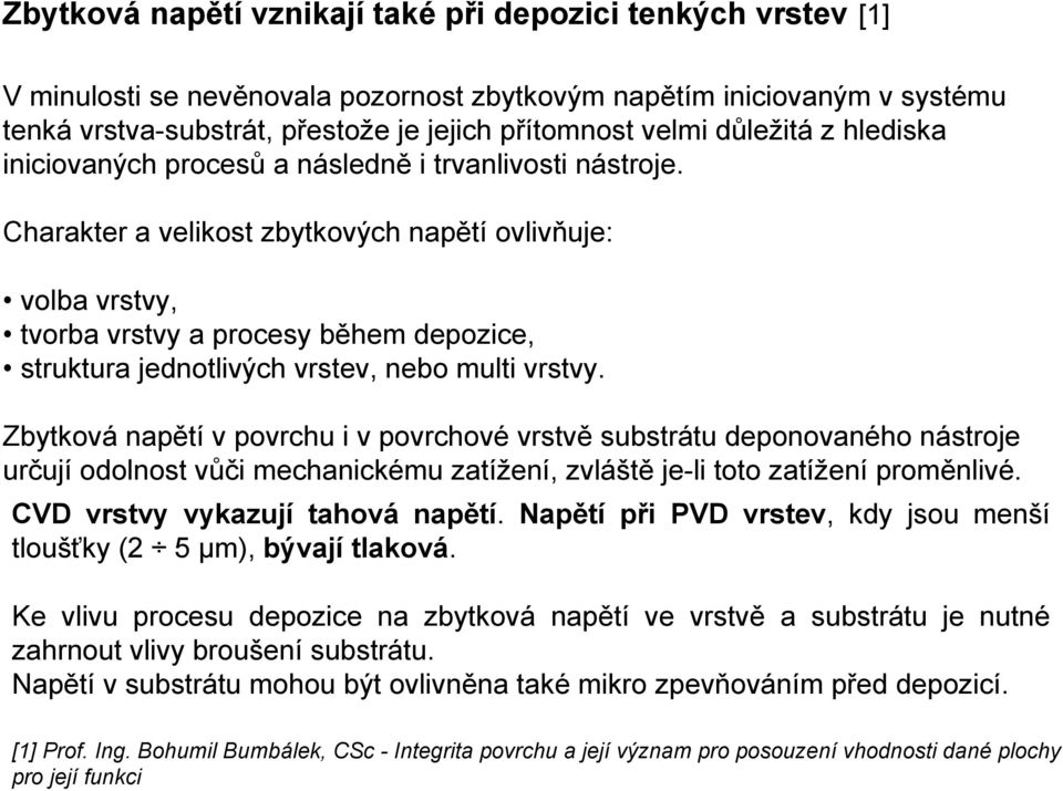 Charakter a velikost zbytkových napětí ovlivňuje: volba vrstvy, tvorba vrstvy a procesy během depozice, struktura jednotlivých vrstev, nebo multi vrstvy.