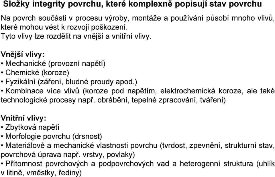 ) Kombinace více vlivů (koroze pod napětím, elektrochemická koroze, ale také technologické procesy např.