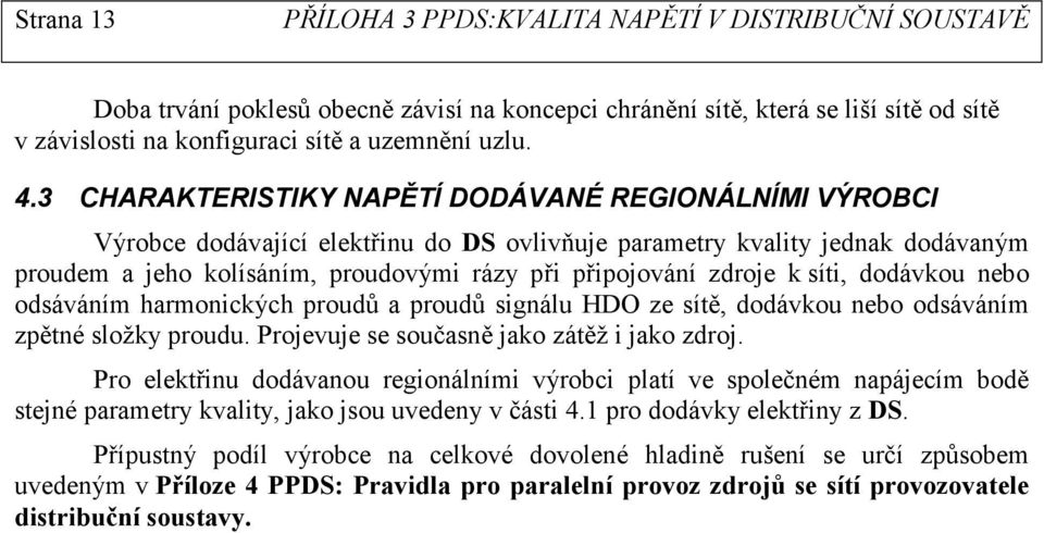 k síti, dodávkou nebo odsáváním harmonických proudů a proudů signálu HDO ze sítě, dodávkou nebo odsáváním zpětné složky proudu. Projevuje se současně jako zátěž i jako zdroj.