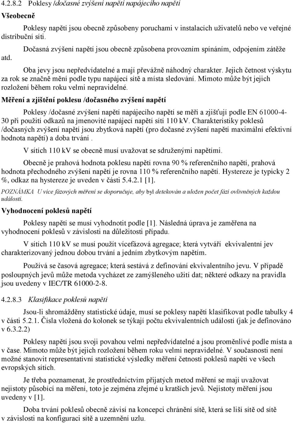 Jejich četnost výskytu za rok se značně mění podle typu napájecí sítě a místa sledování. Mimoto mŧţe být jejich rozloţení během roku velmi nepravidelné.