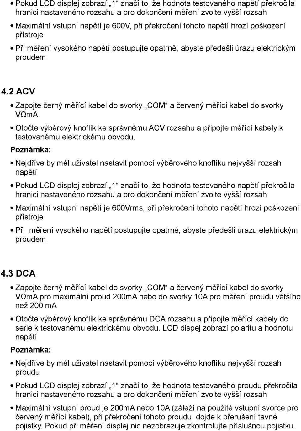 2 ACV Otočte výběrový knoflík ke správnému ACV rozsahu a připojte měřící kabely k testovanému elektrickému obvodu.