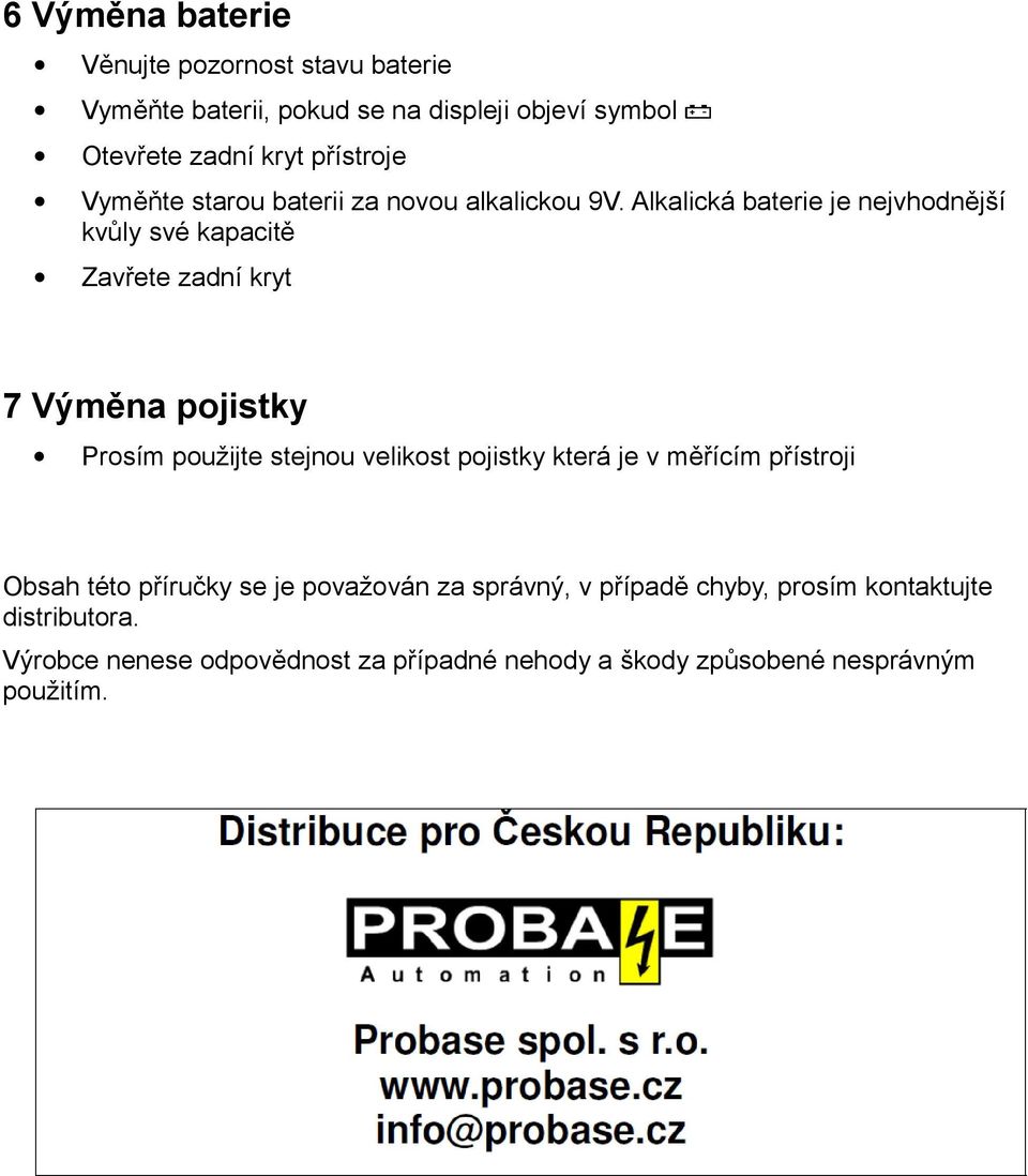 Alkalická baterie je nejvhodnější kvůly své kapacitě Zavřete zadní kryt 7 Výměna pojistky Prosím použijte stejnou velikost