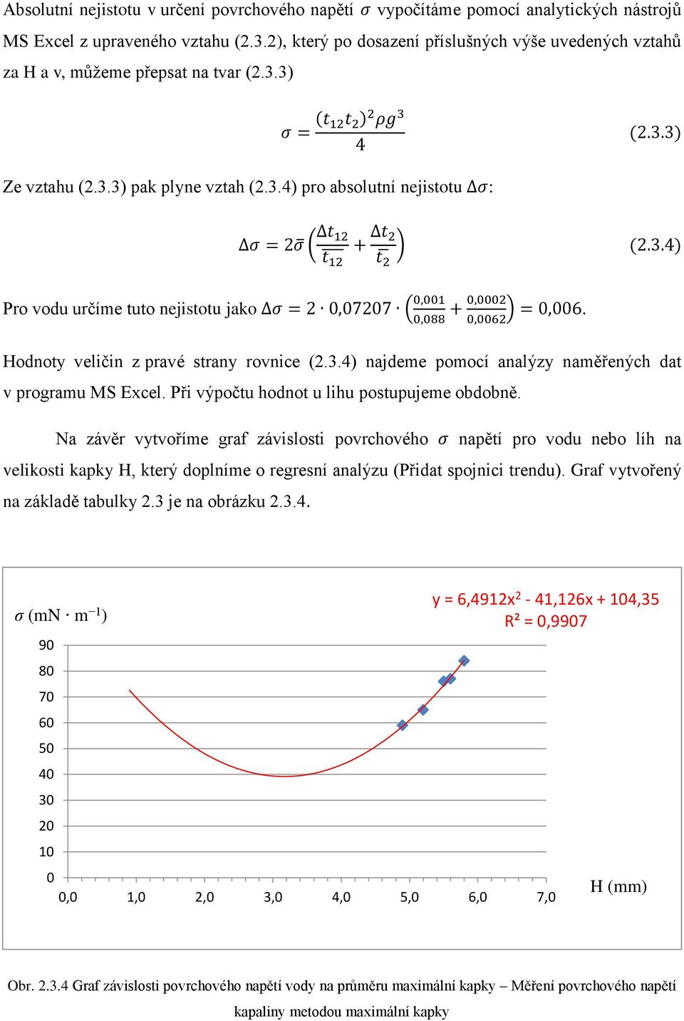 3.4) 2 Pro vodu určíme tuto nejistotu jako σ = 2 0,07207 ( 0,001 0,088 + 0,0002 0,0062 ) = 0,006. Hodnoty veličin z pravé strany rovnice (2.3.4) najdeme pomocí analýzy naměřených dat v programu MS Excel.
