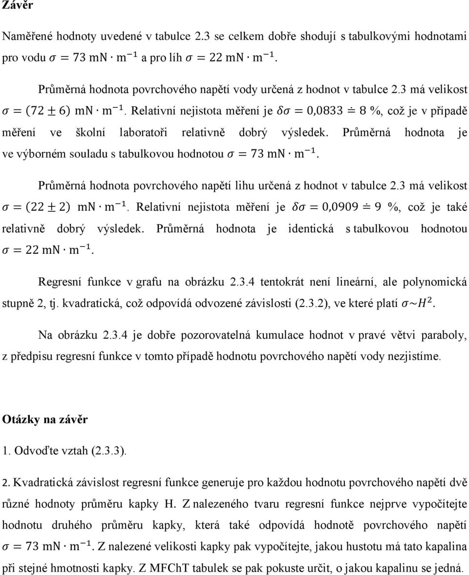 Relativní nejistota měření je δσ = 0,0833 8 %, což je v případě měření ve školní laboratoři relativně dobrý výsledek. Průměrná hodnota je ve výborném souladu s tabulkovou hodnotou σ = 73 mn m 1.