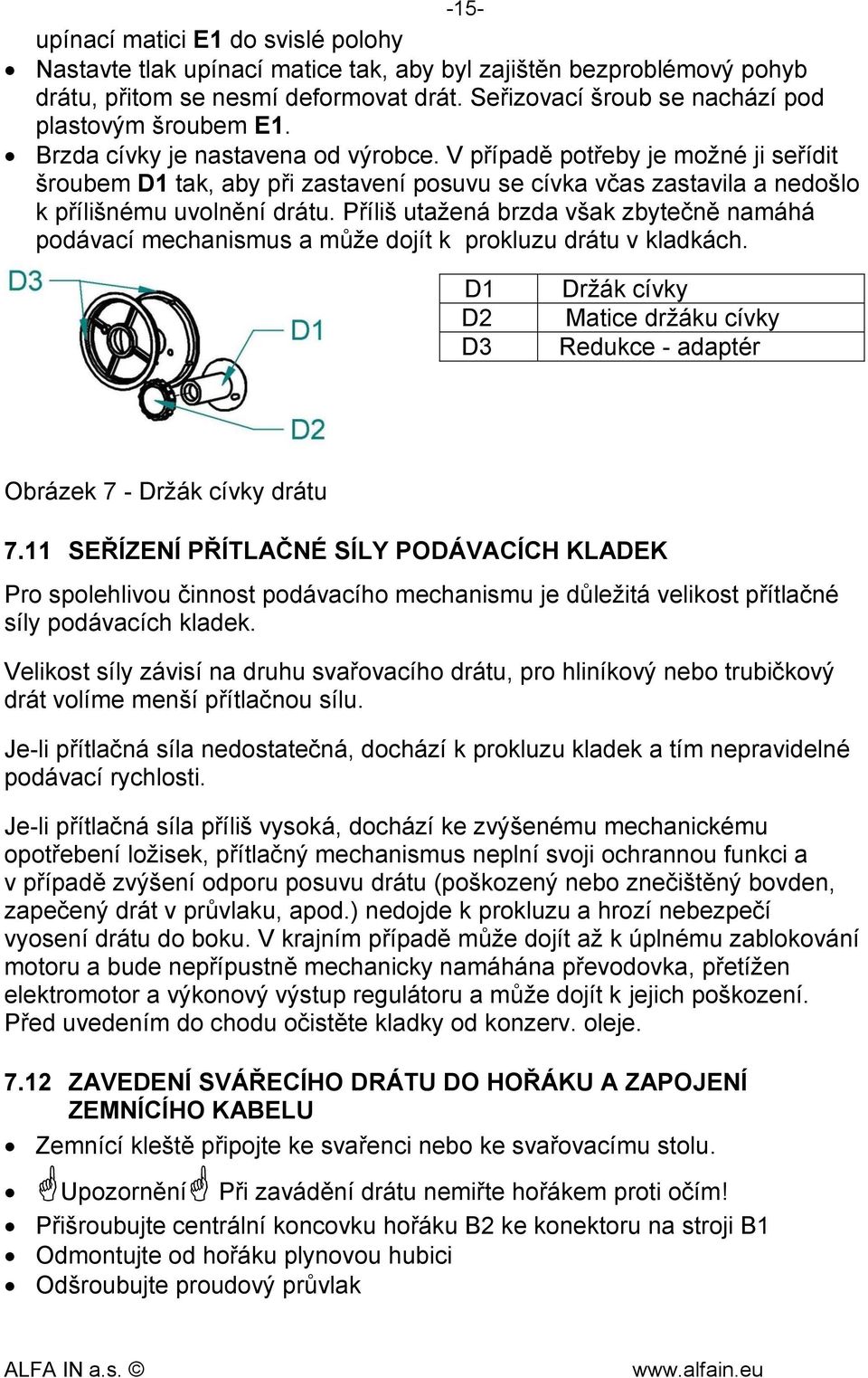 V případě potřeby je možné ji seřídit šroubem D1 tak, aby při zastavení posuvu se cívka včas zastavila a nedošlo k přílišnému uvolnění drátu.