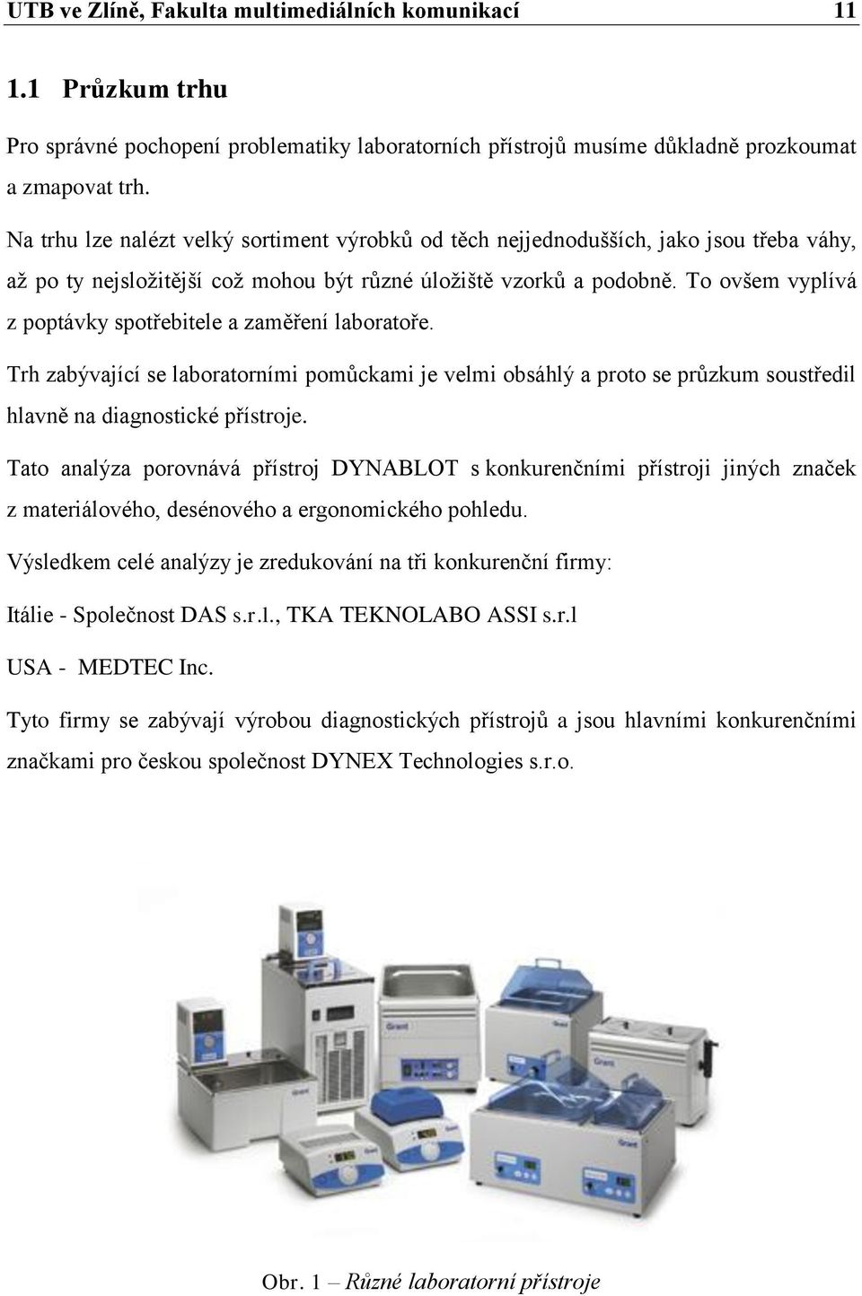 To ovšem vyplívá z poptávky spotřebitele a zaměření laboratoře. Trh zabývající se laboratorními pomůckami je velmi obsáhlý a proto se průzkum soustředil hlavně na diagnostické přístroje.