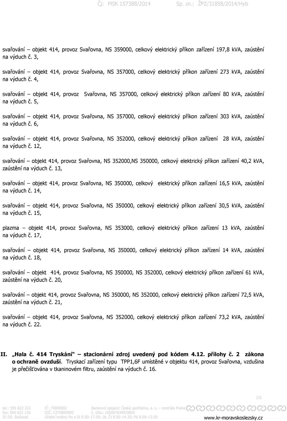4, svařování objekt 414, provoz Svařovna, NS 357000, celkový elektrický příkon zařízení 80 kva, zaústění na výduch č.