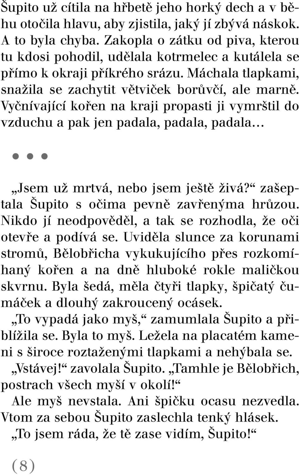 Vyčnívající kořen na kraji propasti ji vymrštil do vzduchu a pak jen padala, padala, padala Jsem už mrtvá, nebo jsem ještě živá? zašeptala Šupito s očima pevně zavřenýma hrůzou.