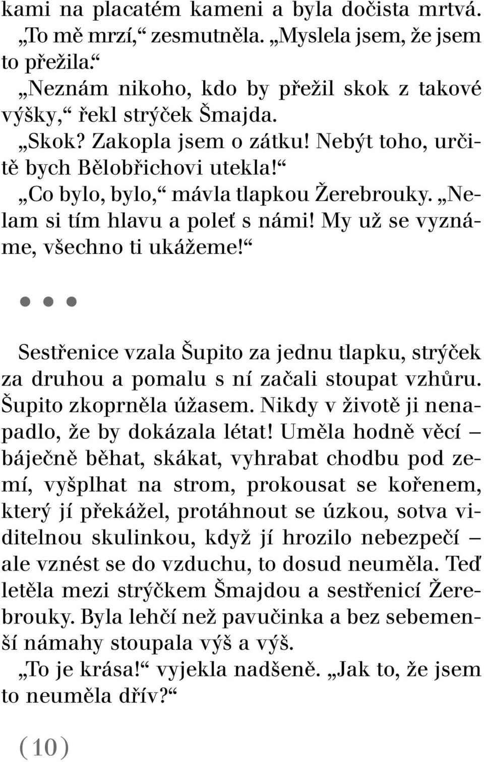 Sestřenice vzala Šupito za jednu tlapku, strýček za druhou a pomalu s ní začali stoupat vzhůru. Šupito zkoprněla úžasem. Nikdy v životě ji nenapadlo, že by dokázala létat!