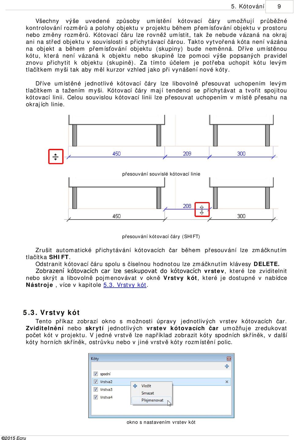 Takto vytvořená kóta není vázána na objekt a během přemísťování objektu (skupiny) bude neměnná.