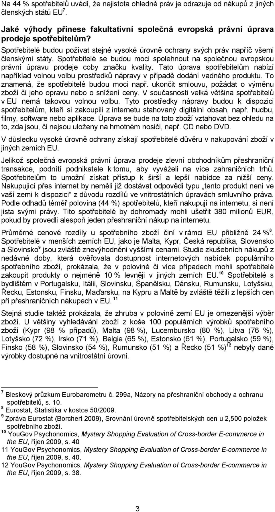 Tato úprava spotřebitelům nabízí například volnou volbu prostředků nápravy v případě dodání vadného produktu. To znamená, že spotřebitelé budou moci např.