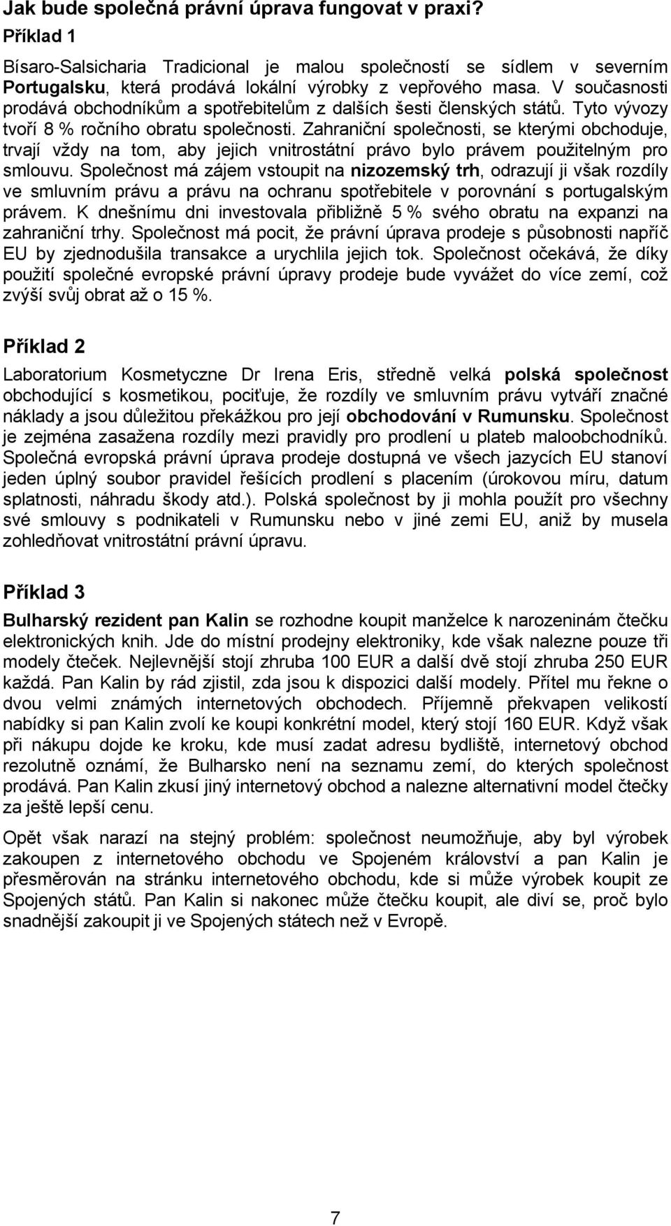 Zahraniční společnosti, se kterými obchoduje, trvají vždy na tom, aby jejich vnitrostátní právo bylo právem použitelným pro smlouvu.