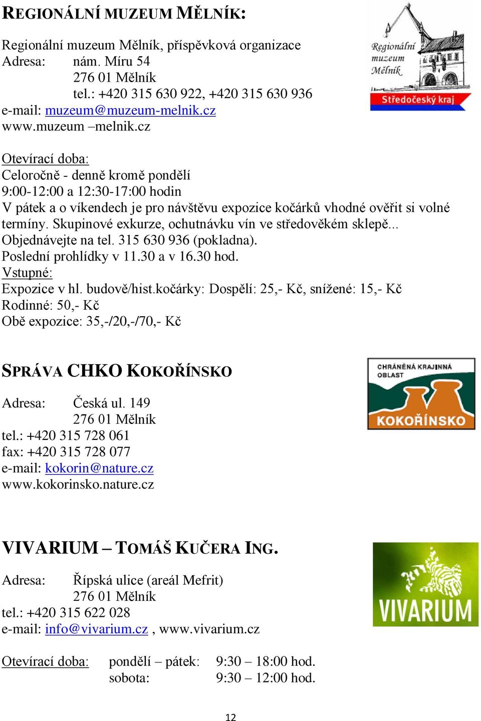 Skupinové exkurze, ochutnávku vín ve středověkém sklepě... Objednávejte na tel. 315 630 936 (pokladna). Poslední prohlídky v 11.30 a v 16.30 hod. Vstupné: Expozice v hl. budově/hist.