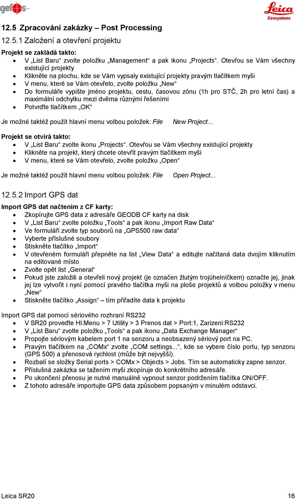 jméno projektu, cestu, časovou zónu (1h pro STČ, 2h pro letní čas) a maximální odchylku mezi dvěma různými řešeními Potvrďte tlačítkem OK Je možné taktéž použít hlavní menu volbou položek: File New