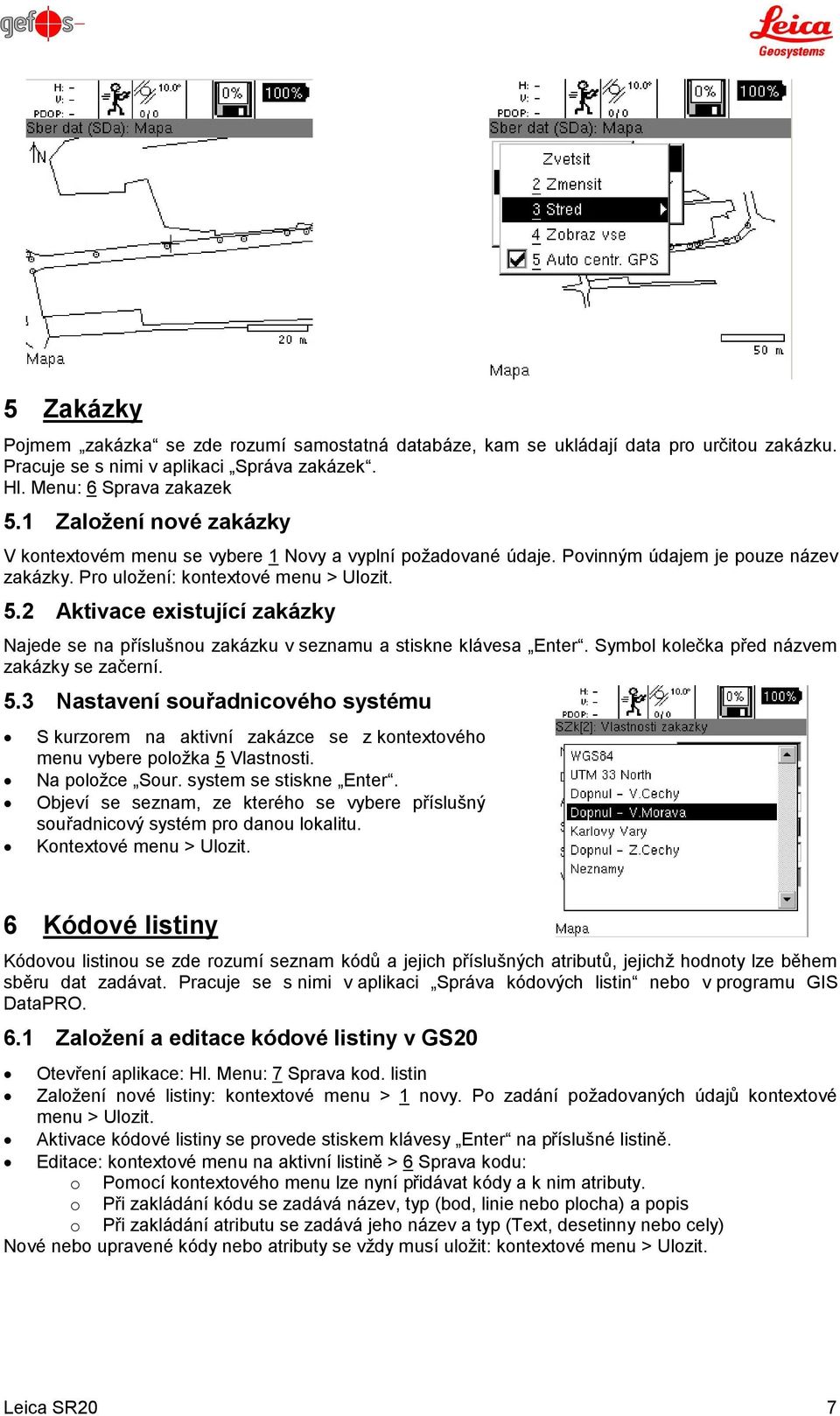 2 Aktivace existující zakázky Najede se na příslušnou zakázku v seznamu a stiskne klávesa Enter. Symbol kolečka před názvem zakázky se začerní. 5.