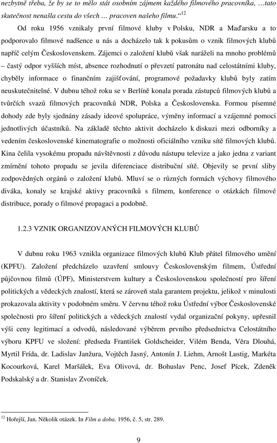 Zájemci o založení klubů však naráželi na mnoho problémů častý odpor vyšších míst, absence rozhodnutí o převzetí patronátu nad celostátními kluby, chyběly informace o finančním zajišť ování,