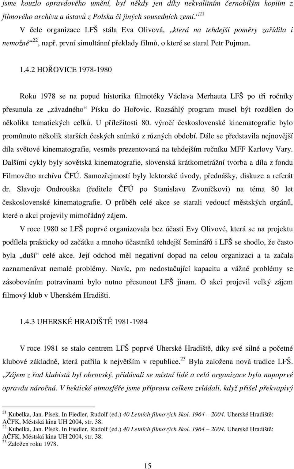 2 HOŘOVICE 1978-1980 Roku 1978 se na popud historika filmotéky Václava Merhauta LFŠ po tři ročníky přesunula ze závadného Písku do Hořovic.