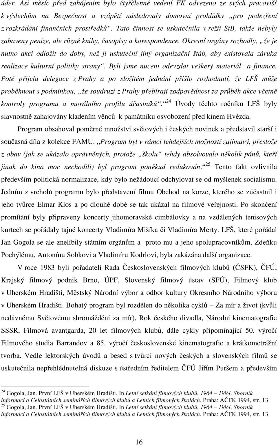 Okresní orgány rozhodly, že je nutno akci odložit do doby, než ji uskuteční jiný organizační štáb, aby existovala záruka realizace kulturní politiky strany.