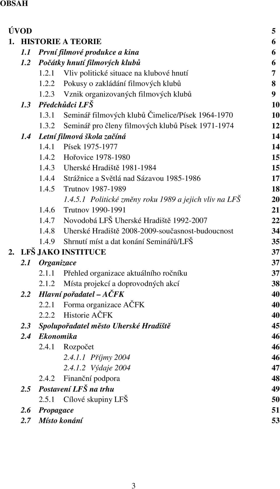 4 Letní filmová škola začíná 14 1.4.1 Písek 1975-1977 14 1.4.2 Hořovice 1978-1980 15 1.4.3 Uherské Hradiště 1981-1984 15 1.4.4 Strážnice a Světlá nad Sázavou 1985-1986 17 1.4.5 Trutnov 1987-1989 18 1.