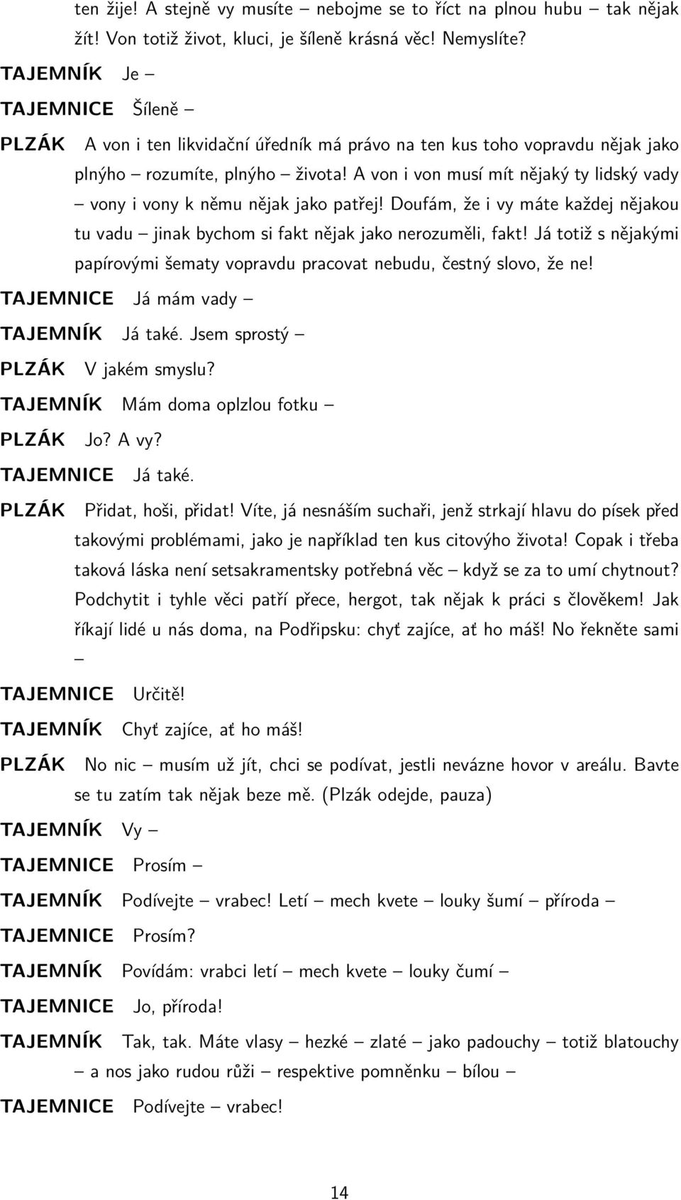 A von i von musí mít nějaký ty lidský vady vony i vony k němu nějak jako patřej! Doufám, že i vy máte každej nějakou tu vadu jinak bychom si fakt nějak jako nerozuměli, fakt!