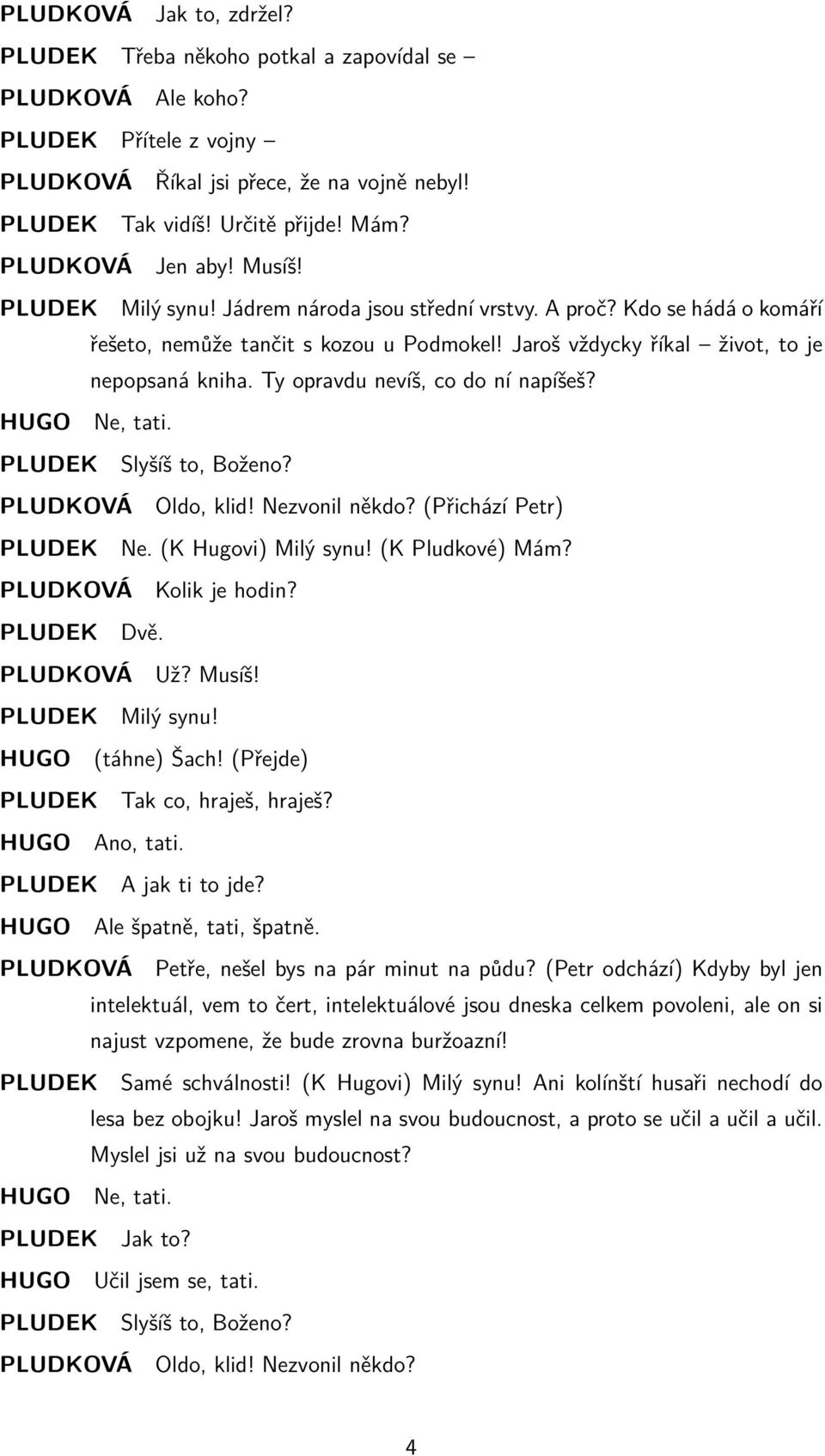 Ty opravdu nevíš, co do ní napíšeš? HUGO Ne, tati. PLUDEK Slyšíš to, Boženo? PLUDKOVÁ Oldo, klid! Nezvonil někdo? (Přichází Petr) PLUDEK Ne. (K Hugovi) Milý synu! (K Pludkové) Mám?