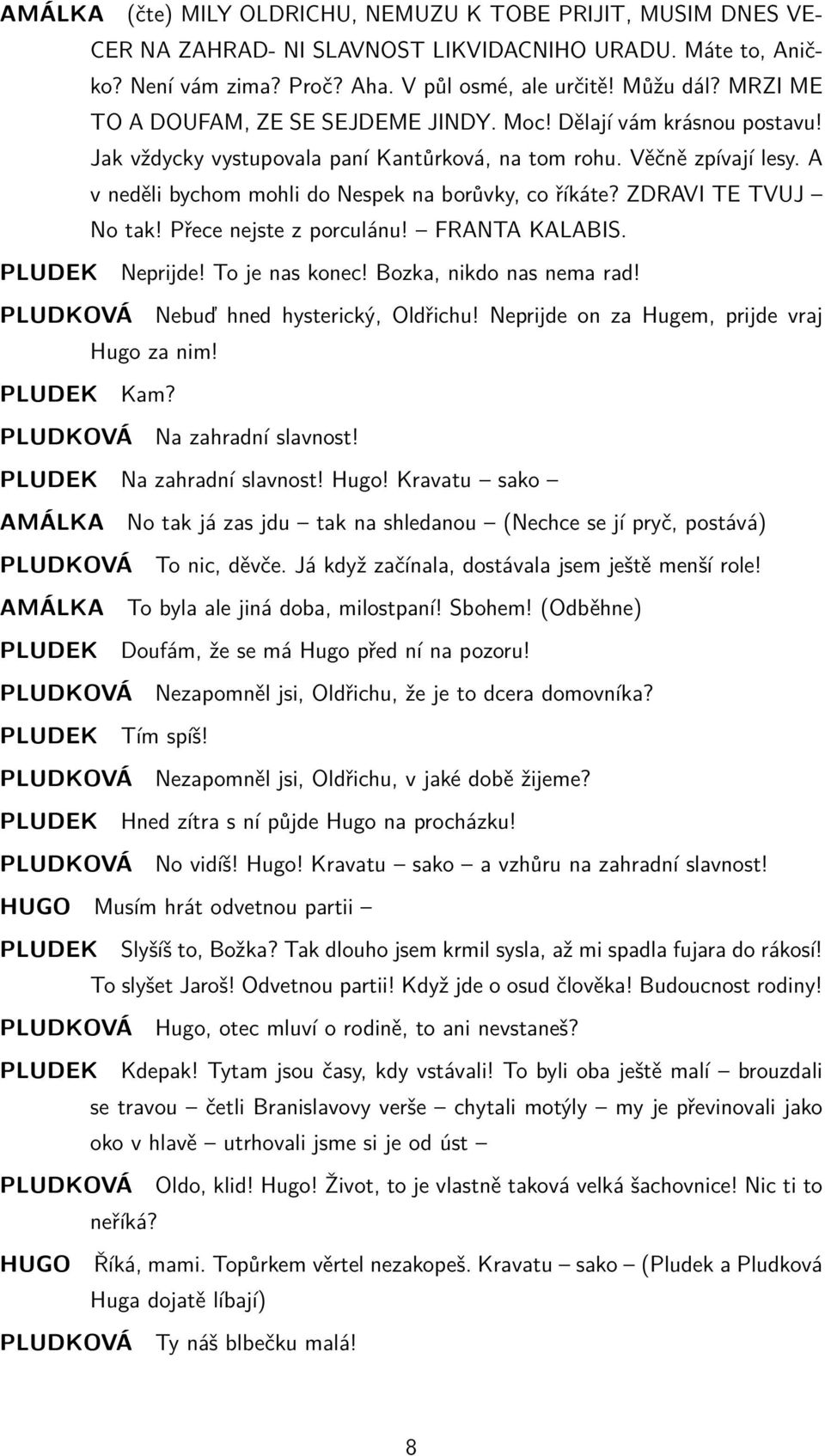 A v neděli bychom mohli do Nespek na borůvky, co říkáte? ZDRAVI TE TVUJ No tak! Přece nejste z porculánu! FRANTA KALABIS. PLUDEK Neprijde! To je nas konec! Bozka, nikdo nas nema rad!