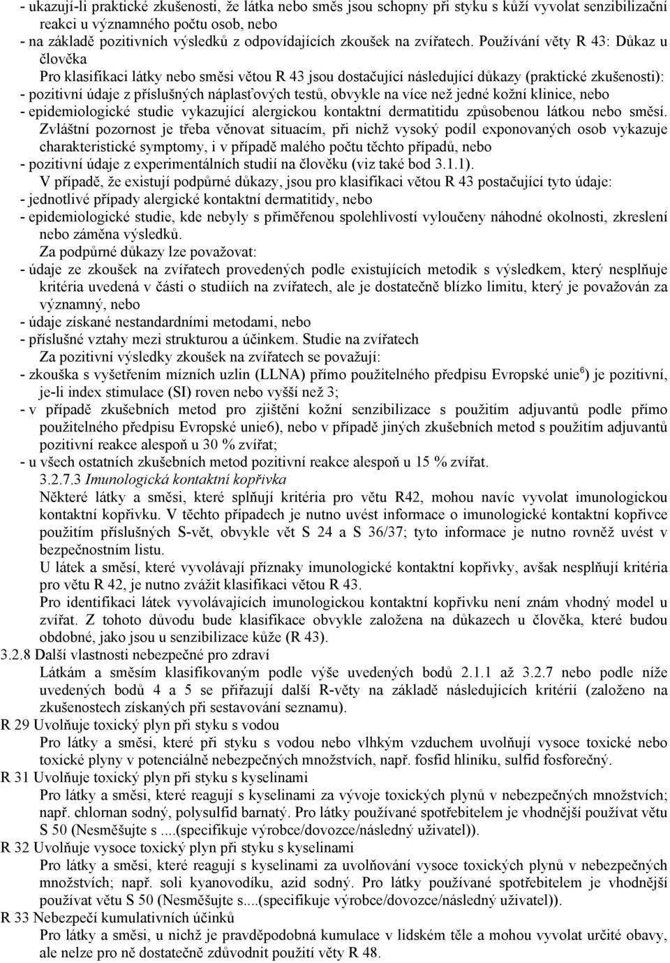 Používání věty R 43: Důkaz u člověka Pro klasifikaci látky nebo směsi větou R 43 jsou dostačující následující důkazy (praktické zkušenosti): - pozitivní údaje z příslušných náplasťových testů,