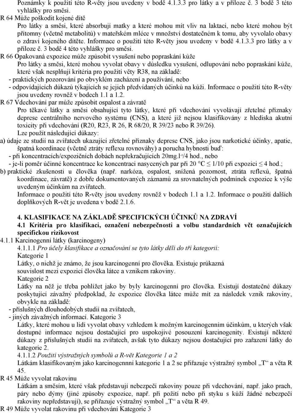 tomu, aby vyvolalo obavy o zdraví kojeného dítěte. Informace o použití této R-věty jsou uvedeny v bodě 4.1.3.3 pro látky a v příloze č. 3 bodě 4 této vyhlášky pro směsi.