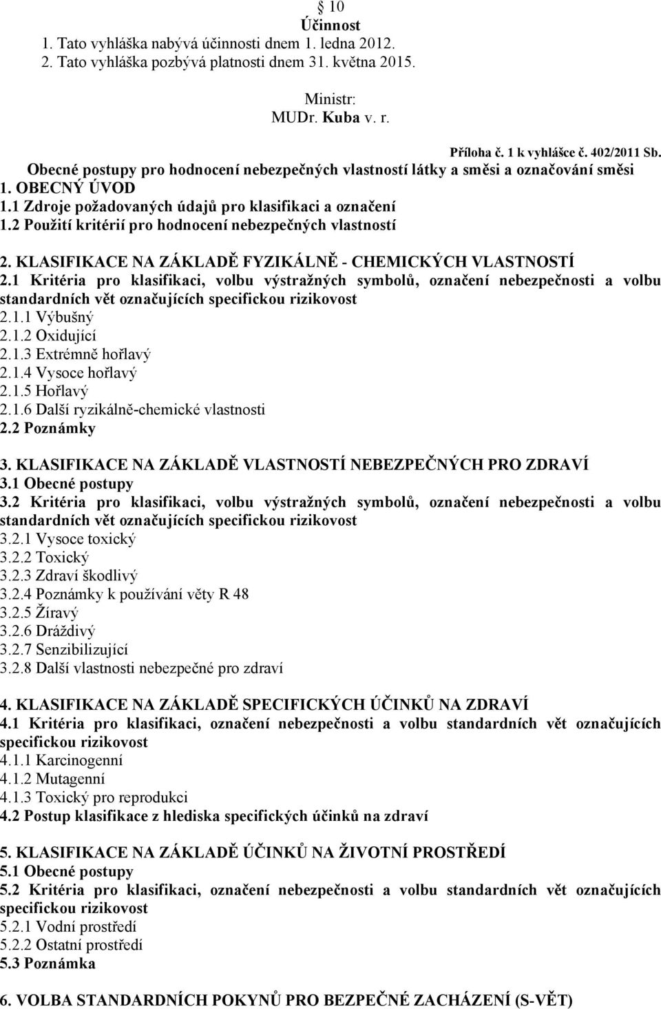 2 Použití kritérií pro hodnocení nebezpečných vlastností 2. KLASIFIKACE NA ZÁKLADĚ FYZIKÁLNĚ - CHEMICKÝCH VLASTNOSTÍ 2.