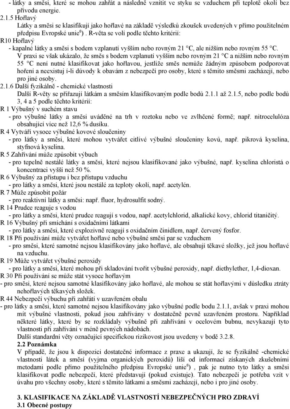 R-věta se volí podle těchto kritérií: R10 Hořlavý - kapalné látky a směsi s bodem vzplanutí vyšším nebo rovným 21 C, ale nižším nebo rovným 55 C.