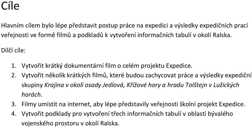 Vytvořit několik krátkých filmů, které budou zachycovat práce a výsledky expediční skupiny Krajina v okolí osady Jedlová, Křížové hory a hradu Tolštejn v