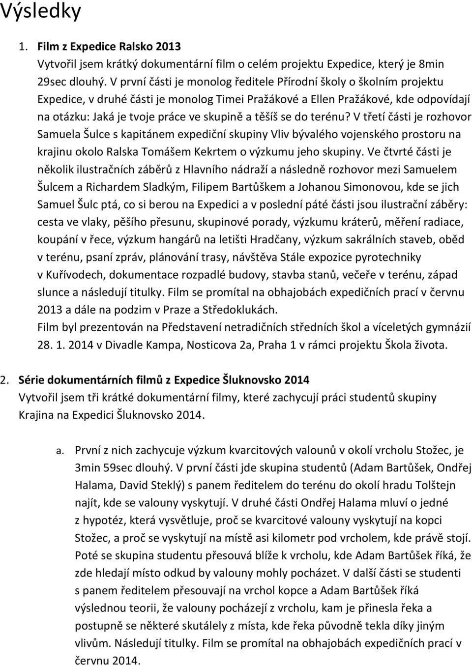 těšíš se do terénu? V třetí části je rozhovor Samuela Šulce s kapitánem expediční skupiny Vliv bývalého vojenského prostoru na krajinu okolo Ralska Tomášem Kekrtem o výzkumu jeho skupiny.