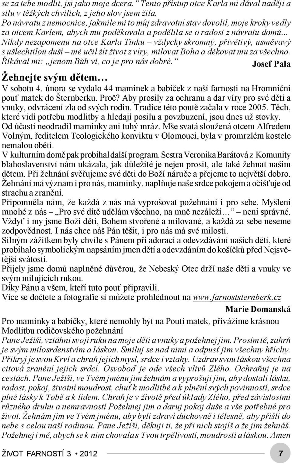 .. Nikdy nezapomenu na otce Karla Tinku vždycky skromný, přívětivý, usměvavý s ušlechtilou duší mě učil žít život z víry, milovat Boha a děkovat mu za všechno.