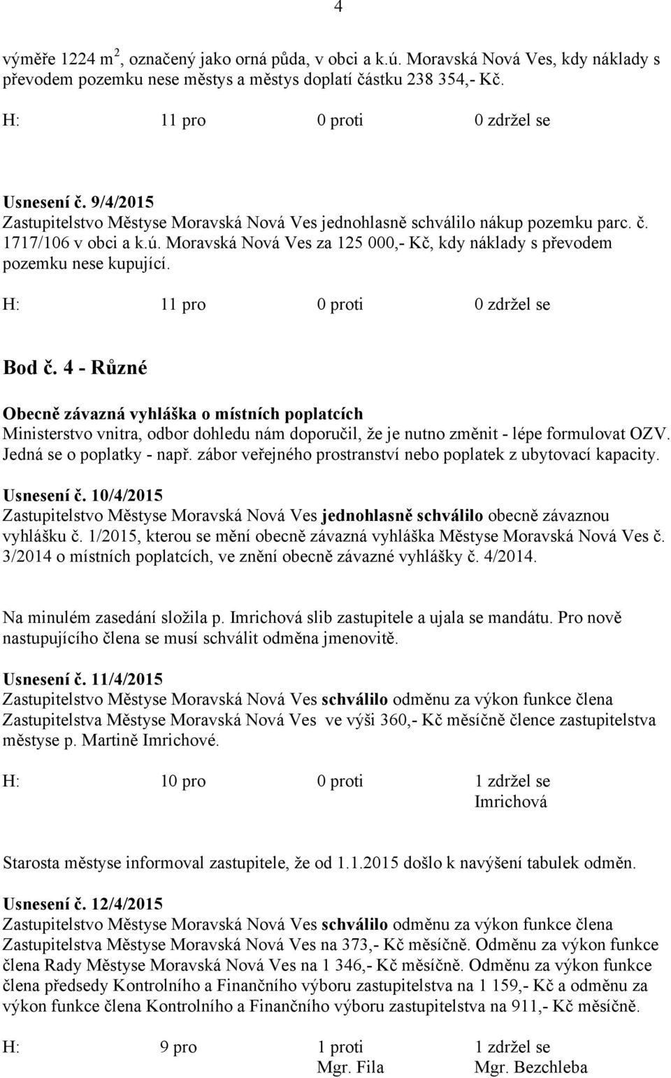 Bod č. 4 - Různé Obecně závazná vyhláška o místních poplatcích Ministerstvo vnitra, odbor dohledu nám doporučil, že je nutno změnit - lépe formulovat OZV. Jedná se o poplatky - např.